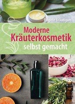 Cover for Brigitte Bräutigam · Moderne Kräuterkosmetik selbst gemacht (Gebundenes Buch) (2020)