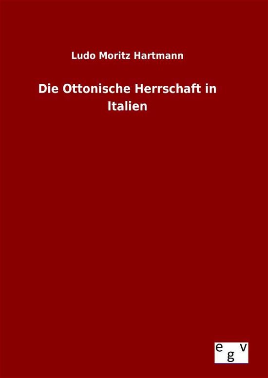 Cover for Ludo Moritz Hartmann · Die Ottonische Herrschaft in Italien (Hardcover Book) (2015)