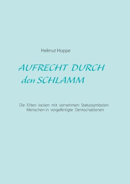Cover for Helmut Hoppe · Aufrecht durch den Schlamm: Die Eliten locken mit feinen Statussymbolen Menschen in vorgefertigte Denkschablonen (Paperback Book) (2020)