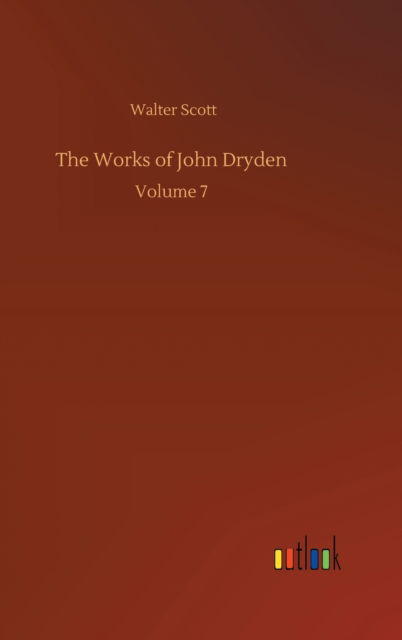 Cover for Walter Scott · The Works of John Dryden: Volume 7 (Hardcover Book) (2020)