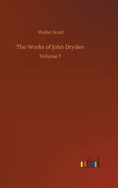 Cover for Walter Scott · The Works of John Dryden: Volume 7 (Hardcover Book) (2020)