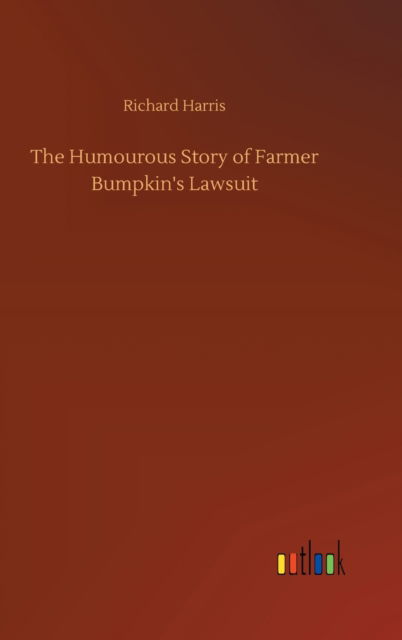 The Humourous Story of Farmer Bumpkin's Lawsuit - Richard Harris - Bøger - Outlook Verlag - 9783752376845 - 30. juli 2020