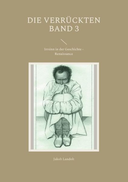 Cover for Jakob Landolt · Die Verruckten Band 3: Irrsinn in der Geschichte - Renaissance (Paperback Book) (2021)