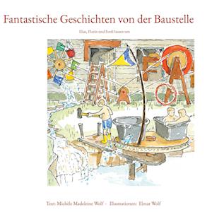Cover for Michèle Madeleine Wolf · Fantastische Geschichten von der Baustelle (Hardcover Book) (2021)