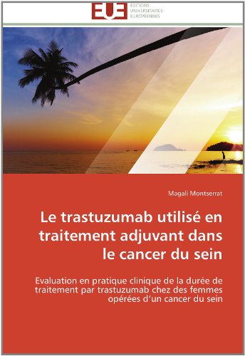 Cover for Magali Montserrat · Le Trastuzumab Utilisé en Traitement Adjuvant Dans Le Cancer Du Sein: Evaluation en Pratique Clinique De La Durée De Traitement Par Trastuzumab Chez ... Opérées D'un Cancer Du Sein (Paperback Book) [French edition] (2018)