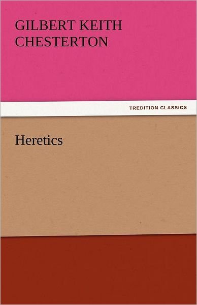 Heretics (Tredition Classics) - Gilbert Keith Chesterton - Books - tredition - 9783842437845 - November 4, 2011