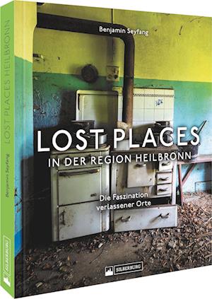 Cover for Benjamin Seyfang · Lost Places in der Region Heilbronn (Book) (2022)