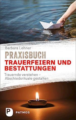 Praxisbuch Trauerfeiern und Bestattungen - Barbara Lehner - Books - Patmos-Verlag - 9783843612845 - October 25, 2021