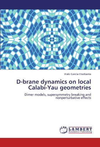 Cover for Iñaki García Etxebarria · D-brane Dynamics on Local Calabi-yau Geometries: Dimer Models, Supersymmetry Breaking and Nonperturbative Effects (Paperback Book) (2011)