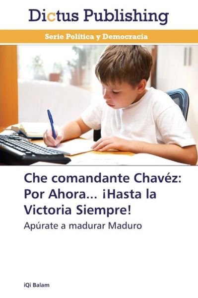 Cover for Iqi Balam · Che Comandante Chávez: Por Ahora... ¡hasta La Victoria Siempre!: Apúrate a Madurar Maduro (Paperback Book) [Spanish edition] (2014)