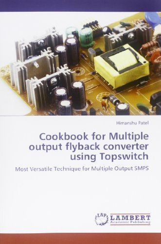 Cookbook for Multiple Output Flyback Converter Using Topswitch: Most Versatile Technique for Multiple Output Smps - Himanshu Patel - Books - LAP LAMBERT Academic Publishing - 9783848448845 - April 11, 2012