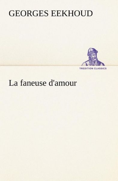 La Faneuse D'amour (Tredition Classics) (French Edition) - Georges Eekhoud - Książki - tredition - 9783849128845 - 20 listopada 2012