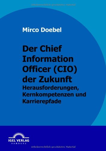 Cover for Mirco Doebel · Der Chief Information Officer (Cio) Der Zukunft: Herausforderungen, Kernkompetenzen Und Karrierepfade (Paperback Book) [German edition] (2010)