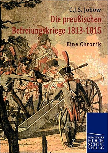 Cover for Carl Johann Siegmund Johow · Die Preussischen Befreiungskriege 1813-1815: Eine Chronik, Niedergeschrieben Im Herbst 1852 (Paperback Book) [German edition] (2010)