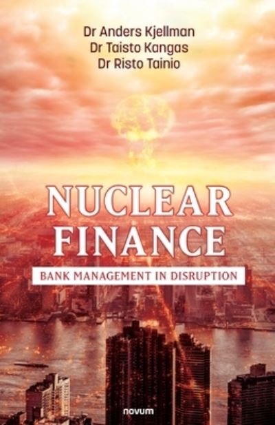 Cover for Dr Anders Kjellman, Dr Taisto Kangas, Dr Risto Tainio · Nuclear Finance: Bank Management in Disruption (Paperback Book) (2021)