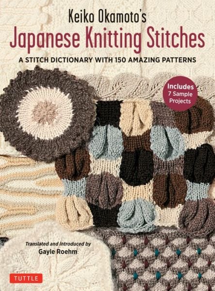 Keiko Okamoto's Japanese Knitting Stitches: A Stitch Dictionary of 150 Amazing Patterns with 7 Sample Projects - Keiko Okamoto - Bøger - Tuttle Publishing - 9784805314845 - 9. april 2019