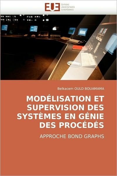 Cover for Belkacem Ould Bouamama · Modélisation et Supervision Des Systèmes en Génie Des Procédés: Approche Bond Graphs (Paperback Bog) [French edition] (2010)
