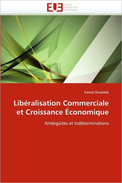 Cover for Kamel Ghaddab · Libéralisation Commerciale et Croissance Économique: Ambigüités et Indéterminations (Paperback Book) [French edition] (2018)