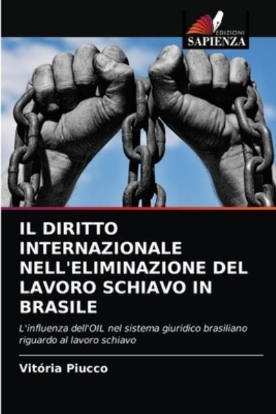 Cover for Vitoria Piucco · Il Diritto Internazionale Nell'eliminazione del Lavoro Schiavo in Brasile (Paperback Book) (2021)