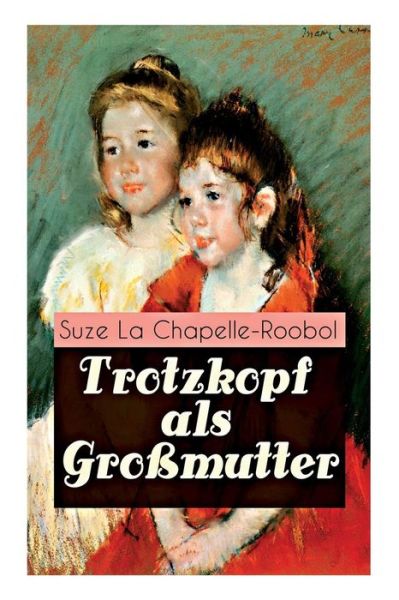 Cover for Suze La Chapelle-Roobol · Trotzkopf als Gro mutter (Paperback Book) (2018)