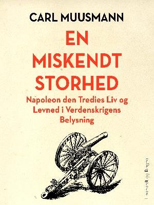 Cover for Carl Muusmann · En miskendt storhed: Napoleon den tredjes liv (Sewn Spine Book) [1º edição] (2018)