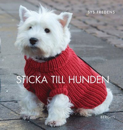 Cover for Sys Fredens · Sticka till hunden : 14 stickade och virkade modeller (Hardcover Book) (2013)