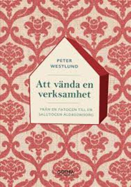 Att vända en verksamhet : från en patogen till en salutogen äldreomsorg - Westlund Peter - Books - Gothia Fortbildning - 9789172057845 - February 6, 2015