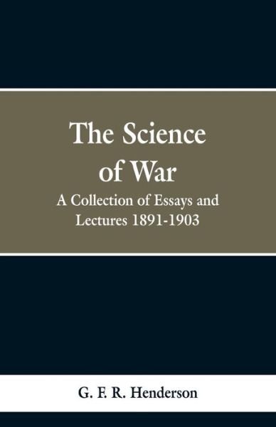 Cover for G F R Henderson · The Science of War: A Collection of Essays and Lectures, 1891-1903 (Taschenbuch) (2019)