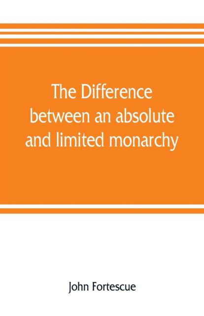 Cover for John Fortescue · The difference between an absolute and limited monarchy; as it more particularly regards the English constitution (Taschenbuch) (2019)