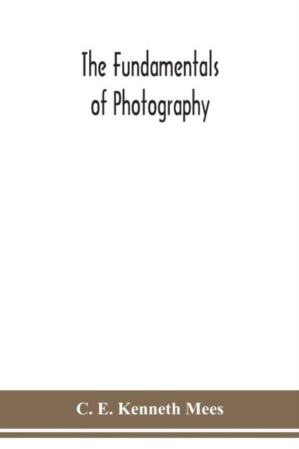 Cover for C E Kenneth Mees · The fundamentals of photography (Paperback Book) (2020)