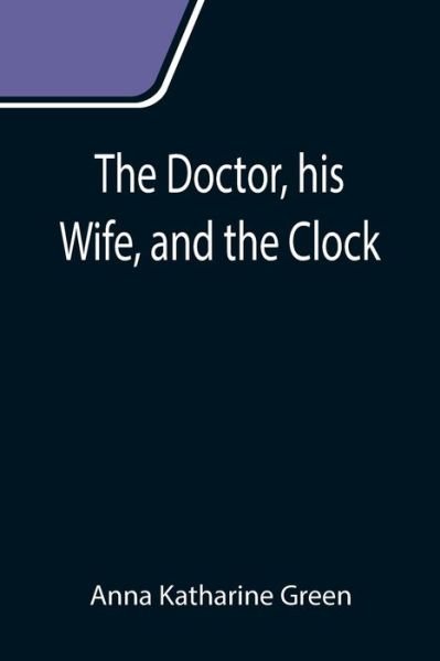Cover for Anna Katharine Green · The Doctor, his Wife, and the Clock (Paperback Bog) (2021)