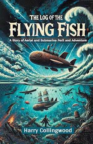Cover for Harry Collingwood · The Log of the Flying FishA Story of Aerial and Submarine Peril and Adventure (Edition2024) (Paperback Book) (2024)