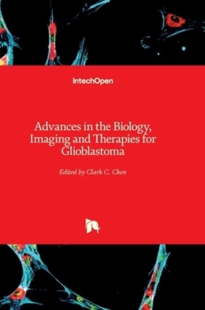 Cover for Clark Chen · Advances in the Biology, Imaging and Therapies for Glioblastoma (Gebundenes Buch) (2011)