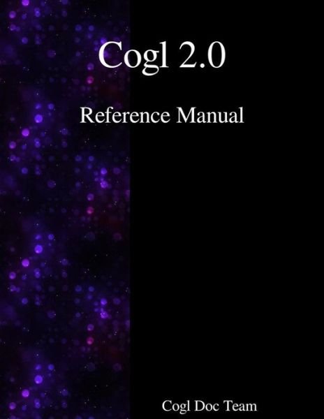 Cover for Cogl Docuementation Team · Cogl 2.0 Reference Manual (Paperback Bog) (2016)