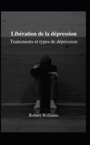 Cover for Robert Williams · Liberation de la depression: Traitements et types de depression (Taschenbuch) (2021)