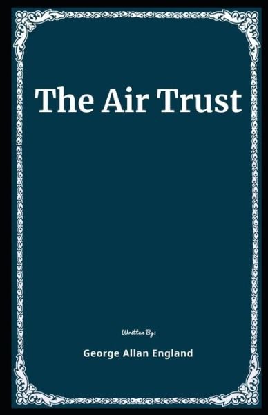 Cover for George Allan England · The Air Trust Illustrated (Paperback Bog) (2020)