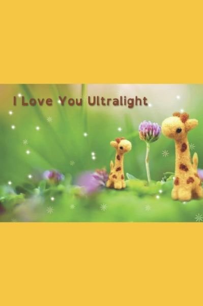 I Love You Ultralight - Rachel Smith - Books - Independently Published - 9798630405845 - March 25, 2020