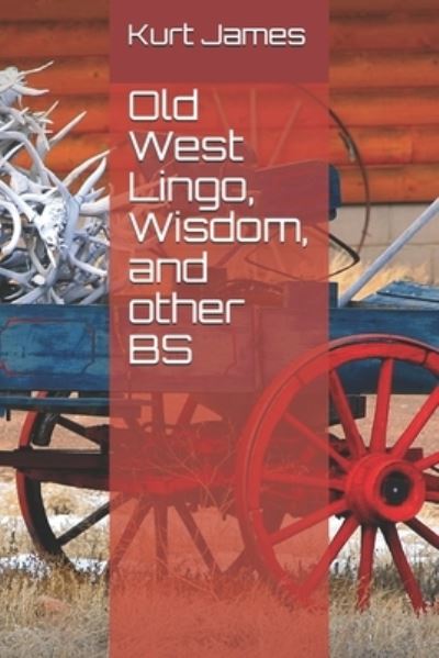 Old West Lingo, Wisdom, and Other BS - Kurt James - Other - Independently Published - 9798651282845 - June 5, 2020