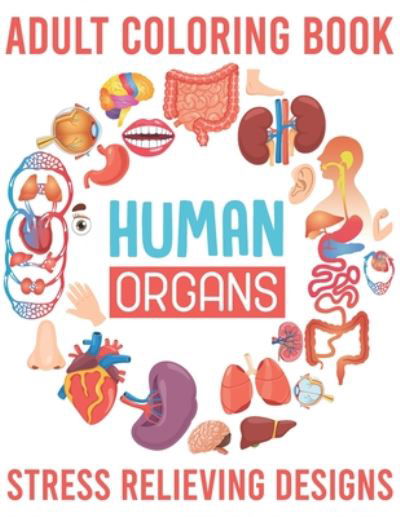 Adult Coloring Book Human Organs Stress Relieving Designs - The Universal Book House - Books - Independently Published - 9798665931845 - July 13, 2020