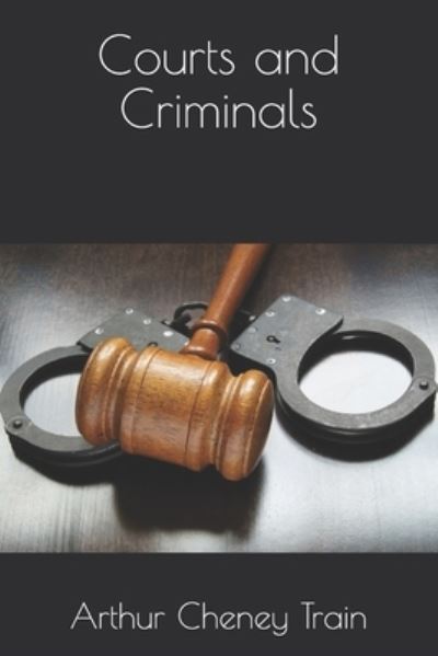 Courts and Criminals - Arthur Cheney Train - Książki - Independently Published - 9798677486845 - 15 września 2020