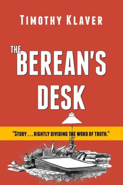 The Berean's Desk - Timothy Klaver - Books - Independently Published - 9798685645845 - October 14, 2018