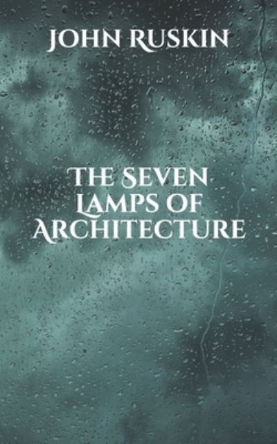 The Seven Lamps of Architecture - John Ruskin - Books - Independently Published - 9798706074845 - February 12, 2021