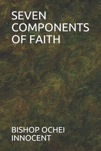 Seven Components of Faith - Bishop Ochei Innocent - Bücher - Independently Published - 9798719890845 - 10. März 2021
