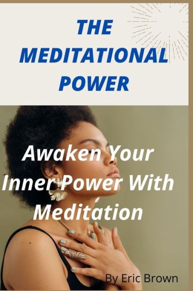 Cover for Eric Brown · The Meditational Power: Awaken Your Inner Power With Meditation (Paperback Book) (2022)