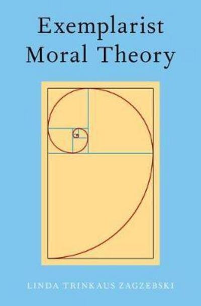Cover for Zagzebski, Linda (, University of Oklahoma) · Exemplarist Moral Theory (Hardcover Book) (2017)