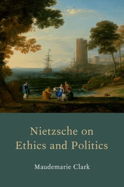 Cover for Clark, Maudemarie (Professor of Philosophy, Professor of Philosophy, University of California, Riverside) · Nietzsche on Ethics and Politics (Hardcover Book) (2015)