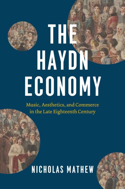 Cover for Nicholas Mathew · The Haydn Economy: Music, Aesthetics, and Commerce in the Late Eighteenth Century - New Material Histories of Music (Hardcover Book) (2022)
