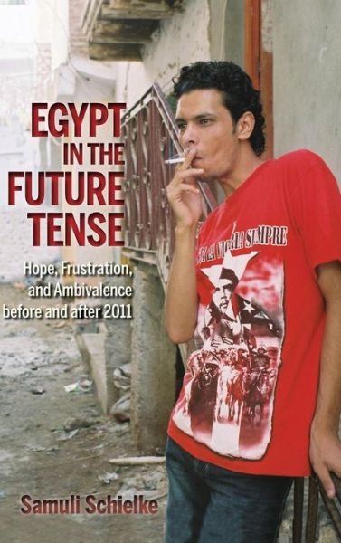 Cover for Samuli Schielke · Egypt in the Future Tense: Hope, Frustration, and Ambivalence before and after 2011 - Public Cultures of the Middle East and North Africa (Hardcover Book) (2015)