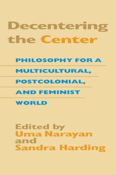 Cover for Uma Narayan · Decentering the Center: Philosophy for a Multicultural, Postcolonial, and Feminist World (Taschenbuch) [Cloth First Published 1989 edition] (2000)