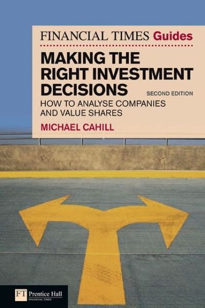 Cover for Michael Cahill · Financial Times Guide to Making the Right Investment Decisions, The: How to Analyse Companies and Value Shares - The FT Guides (Pocketbok) (2010)